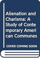 Alienation and Charisma: A Study of Contemporary American Communes 0029357802 Book Cover