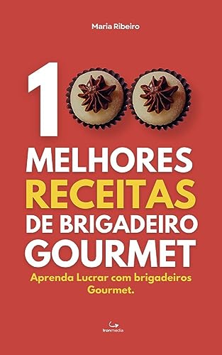 100 Melhores Receitas de Brigadeiro Gourmet: Aprenda Lucrar com B...
