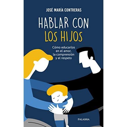 hablar con Los Hijos: Cómo educarlos en el amor, la comprensión y el respeto: 106 (Hacer Familia nº 106)