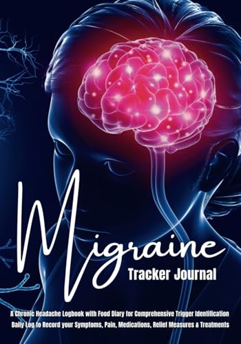 Migraine Tracker Journal: A Chronic Headache Logbook with Food Diary for Comprehensive Trigger Identification – Daily Log to Record your Symptoms, Pain, Medications, Relief Measures, and Treatments