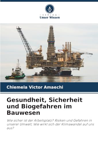 Gesundheit, Sicherheit und Biogefahren im Bauwesen: Wie sicher ist der Arbeitsplatz? Risiken und Gefahren in unserer Umwelt; Wie wirkt sich der Klimawandel auf uns aus?