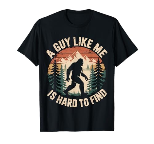 Bigfoot A Guy Like Me is Hard to Find Funny Saying T-Shirt