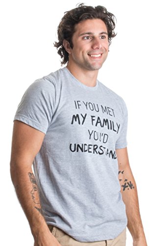 If You Met My Family, You'd Understand | Funny Family Humor Unisex T-Shirt-(Grey,2Xl) #TOP2