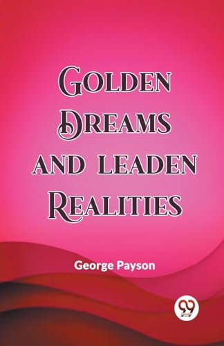 Golden Dreams and Leaden Realities