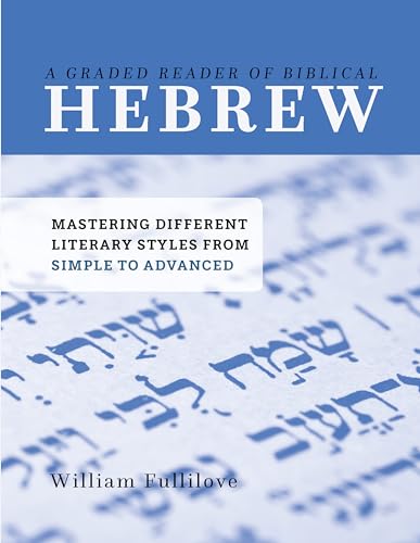 A Graded Reader Of Biblical Hebrew: Mastering Different Literary Styles From Simple To Advanced