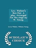  Lew. Wallace\'s Ben-Hur. A play. Arranged for the stage by W. Young. - Scholar\'s Choice Edition