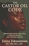 The Castor Oil Code: Unlocking Womb Wellness & Ageless Beauty With Nature’s Botox