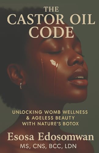 The Castor Oil Code: Unlocking Womb Wellness & Ageless Beauty With Nature’s Botox
