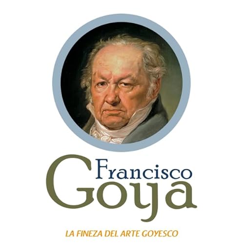Francisco Goya: La fineza del arte goyesco cover art
