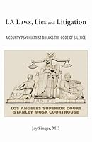 LA Laws, Lies and Litigation: A County Psychiatrist Breaks the Code of Silence B0DJ1WSRV4 Book Cover