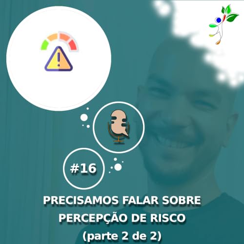 #16 - Precisamos falar sobre Percep&ccedil;&atilde;o de Risco (Parte 2 de 2)