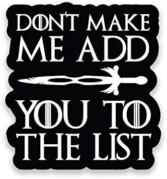 Dont Make Me Add You to The List Vinyl Decal Sticker - Car Truck Van SUV Window Wall Cup Laptop - One 5 Inch Decal - MKS1197