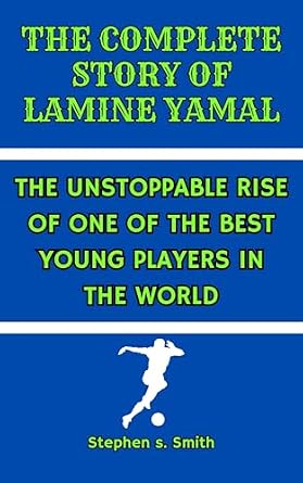 The complete story of Lamine Yamal: The unstoppable rise of one of the ...