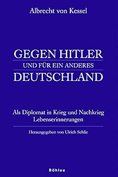 Albrecht Von Kessel. Gegen Hitler Und Fur Ein Anderes Deutschland: ALS Diplomat in Krieg Und Nachkrieg. Lebenserinnerungen