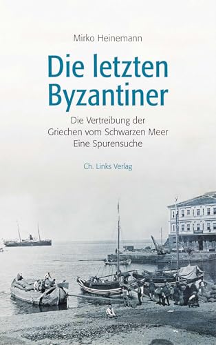 Die letzten Byzantiner: Die Vertreibung der Griechen vom Schwarzen Meer Eine Spurensuche