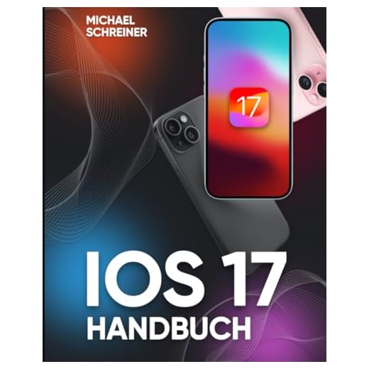 iOS 17 Handbuch: Detailliertes Benutzerhandbuch für Einsteiger und Profis zum Entdecken aller iOS 17 Funktionen