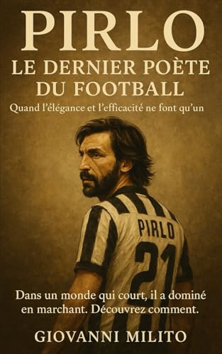 PIRLO : LE DERNIER POÈTE DU FOOTBALL: Quand l'élégance et l'efficacité ne font qu'un - "Biographie Pirlo" "Regista légende italienne" "AC Milan ... "Maestro milieu de terrain" "Carlo Ancelotti