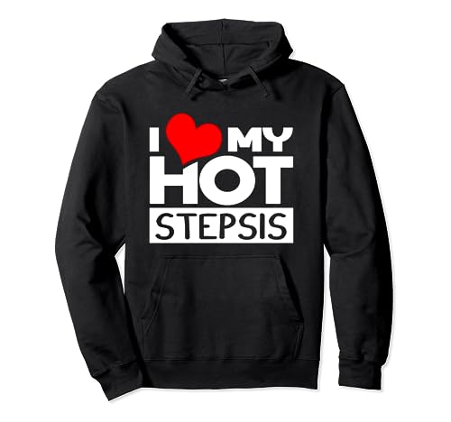 I Love Hot Stepsister I Love Hot Stepsis Pullover Hoodie
