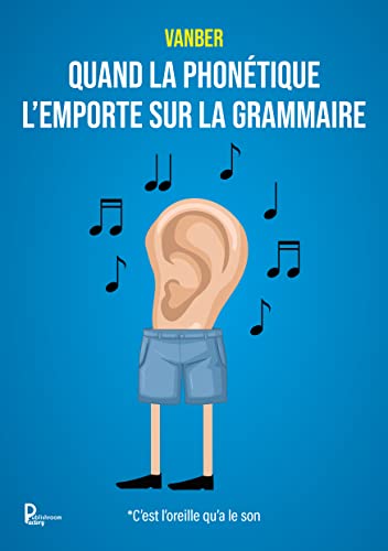Quand la phonétique l'emporte sur la grammaire (French Edition)