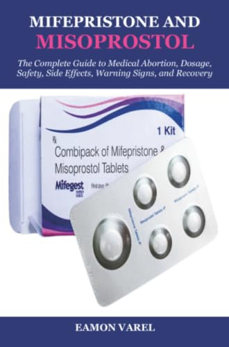 Mifepristone And Misoprostol: The Complete Guide to Medical Abortion, Dosage, Safety, Side Effects, Warning Signs, and Recovery