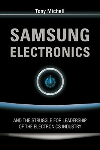 Samsung Electronics and the Struggle for Leadership of the Electronics Industry Samsung Electronics and the Struggle for Leadership of the Electronics Industry