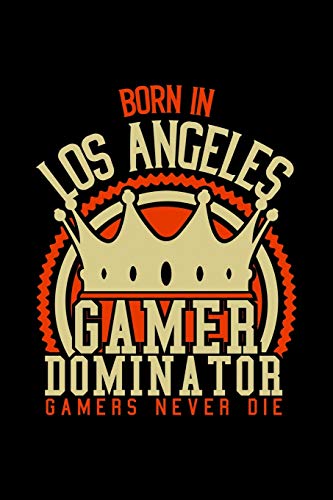 Born in Los Angeles Gamer Dominator: RPG JOURNAL I GAMING Calender for Students Online Gamers Videogamers Hometown Lovers 6x9 inch 120 pages lined I ... Diary I Gift for Video Gamers and City Kids,