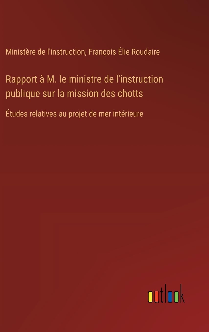 Rapport à M. le ministre de l'instruction publique sur la mission des chotts: Études relatives au projet de mer intérieure
