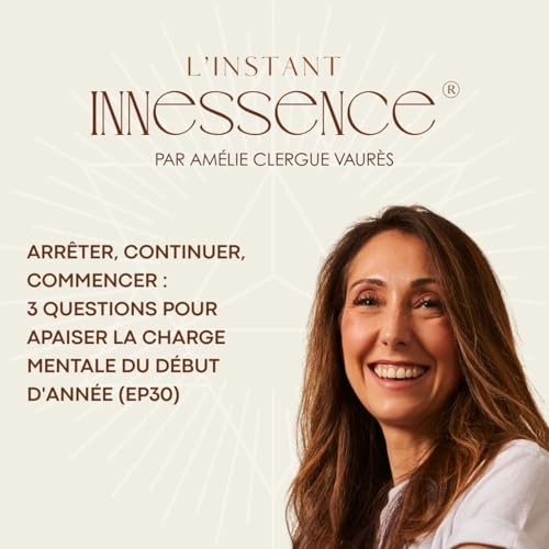 Arr&ecirc;ter, continuer, commencer : 3 questions pour apaiser la charge mentale du d&eacute;but d'ann&eacute;e (EP30)