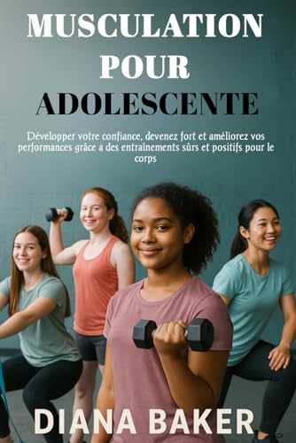 MUSCULATION POUR ADOLESCENTE: DEVELOPPEZ VOTRE CONFIANCE, DEVENEZ FORT ET AMELIOREZ VOS PERFORMANCES GRACE A DES ENTRAINEMENTS S