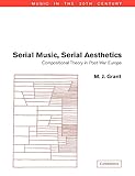 Serial Music, Serial Aesthetics: Compositional Theory in Post-War Europe (Music in the Twentieth Century, Series Number 16) (Volume 0)