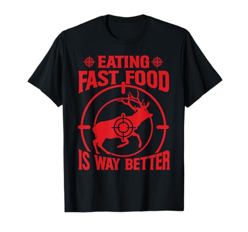 Eating Fast Food Is Way Better - Funny Hunter - Deer Hunting Camiseta