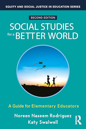 Social Studies for a Better World: A Guide for Elementary Educators (Equity and Social Justice in...