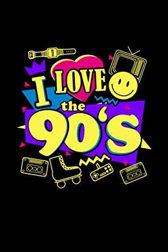 I Love The 90s: Retro 90s Journal Notebook 6x9 120 Lined Pages | Fun 90s Nostalgia Gifts, Diary or 1990s Notepad