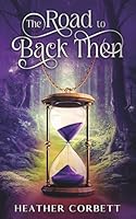 The Road to Back Then: A Cozy Paranormal Time Travel Romance (Secrets of Willowbrook Book 2) B0FBRH2HB5 Book Cover