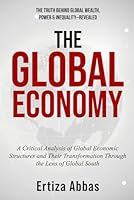 The Global Economy: Evolution, Power Dynamics, and the Future of Economic Hegemony: A Critical Analysis of Global Economic Structures and Their Transformation Through the Lens of Global South B0F5VND2Q8 Book Cover