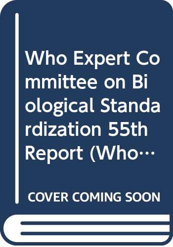 WHO Expert Committee on Biological Standardization: Fifty-Fifth Report: No. 932 (Technical Report Series)
