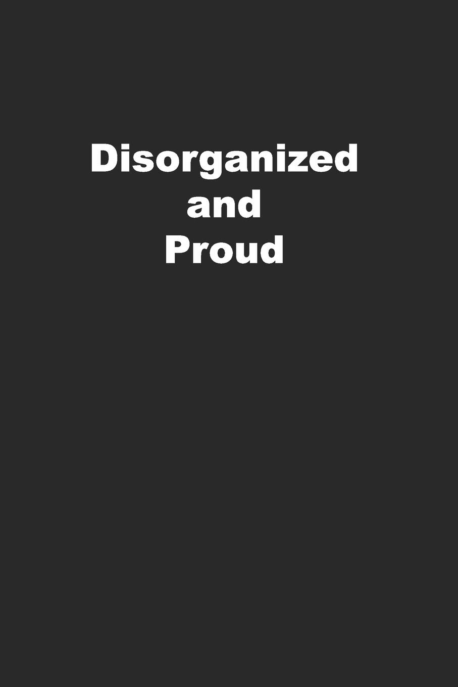 Disorganized and Proud: Funny Journal for the Messy Person