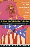 Killing the White Man's Indian: Reinventing Native Americans at the End of the Twentieth Century