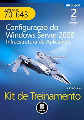 Kit De Treinamento MCTS. Exame 70-643. Configuração Do Windows Server 2008. Infraestrutura De Aplicativos (Em Portuguese do Brasil)