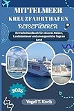 MITTELMEER KREUZFAHRTHAFEN REISEFÜHRER: Ihr Hafenhandbuch für cleveres Reisen, Landabenteuer und unvergessliche Tage an Land (Vogel Koch der Entdecker (DE), Band 17)