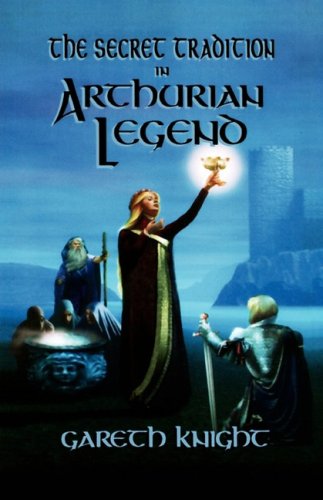 Secret Tradition in Arthurian Legend: The Archetypal Themes, Images, and Characters of the Arthurian Cycle and Their Place in the Western Magical Trad