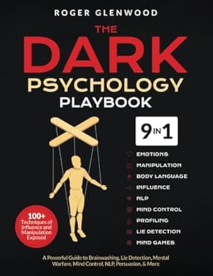 The Dark Psychology Playbook [9-in-1]: 100+ Techniques of Influence and Manipulation Exposed. A Powerful Guide to Brainwashing, Lie Detection, Mental Warfare, Mind Control, NLP, Persuasion, & More