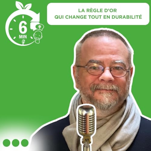 #022 &ndash; Rubrique &ldquo;6 Min. pour comprendre&rdquo; : La r&egrave;gle d&rsquo;or qui change tout en durabilit&eacute; (FR)
