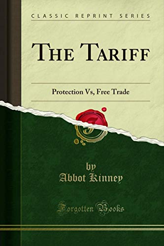 The Tariff: Protection Vs, Free Trade (Classic Reprint) (Eng