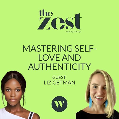 Mastering Self-Love and Authenticity | "The Zest" &mdash; with Liz Getman, Yoga and Mindfulness Teacher
