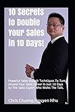  10 Secrets to Double Your Sales in 10 Days!: Powerful Sales Growth Techniques To Turn Around Your Sales Career In Just 10 Days by The Sales Expert Who Walks The Talk.