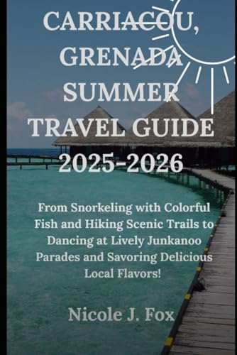 Carriacou, Grenada Summer Travel Guide: From Snorkeling with Colorful Fish and Hiking Scenic Trails to Dancing at Lively Junkanoo Parades and Savoring Delicious Local Flavors!