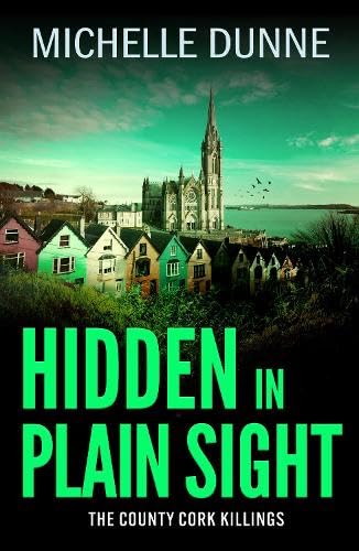 Hidden in Plain Sight: Inspired by the author’s own experiences as an Irish infantry soldier and UN Peacekeeper. (The County Cork Killings, 2)