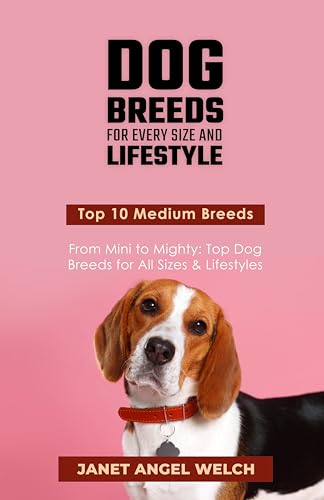 Dog Breeds for Every Size and Lifestyle: Top 10 Medium Breeds (From Mini to Mighty: Top Dog Breeds for All Sizes & Lifestyles Book 3)