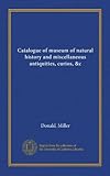  Catalogue of museum of natural history and miscellaneous antiquities, curios, &c (Vol-1)